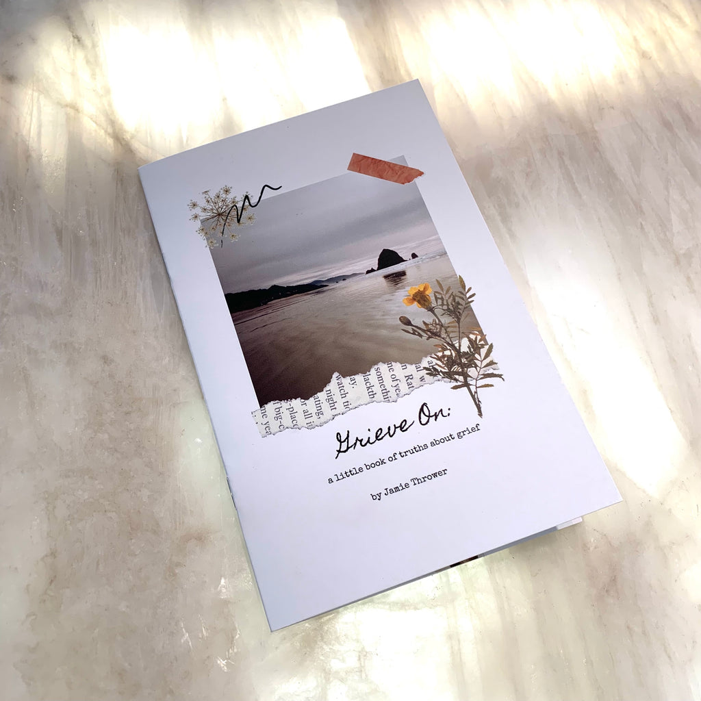 Grieve On: A little book of truths about grief art zine